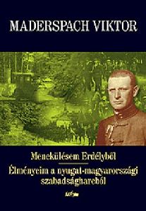 Menekülésem Erdélyből - Élményeim a nyugat-magyarországi szabadságharcból