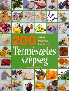 Természetes szépség - 200 ötlet, recept, technika