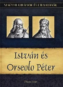 Magyar királyok és uralkodók: István és Orseolo Péter