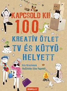 Kapcsold ki! 100 kreatív ötlet tv és kütyü helyett