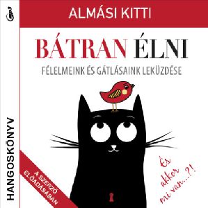 Bátran élni - Félelmeink és gátlásaink leküzdése